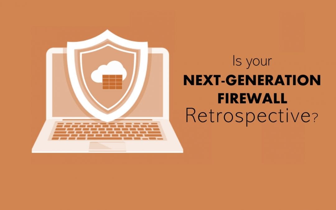 Is your Next Generation Firewall (NGFW) Retrospective?